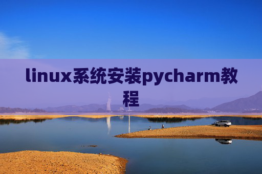 linux系统安装pycharm教程 linux系统安装pycharm教程